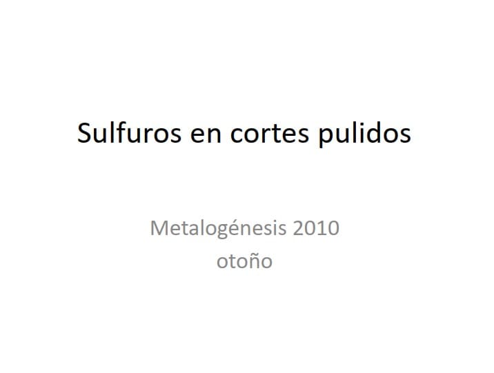Microfotografías de sulfuros en cortes pulidos mostrando sus propiedades ópticas: color, reflectividad, anisotropía, etc.