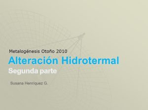 Microscopio mostrando texturas y minerales característicos de diferentes tipos de alteración hidrotermal como la fílica (sericita y cuarzo), argílica (arcillas como caolinita e illita) y cuarzo oqueroso.